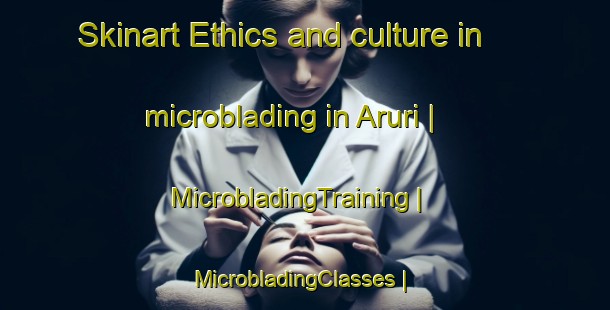 Skinart Ethics and culture in microblading in Aruri | MicrobladingTraining | MicrobladingClasses | SkinartTraining-Pakistan